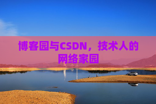 博客园与CSDN,技术人的网络家园 博客园与CSDN,技术人的网络家园